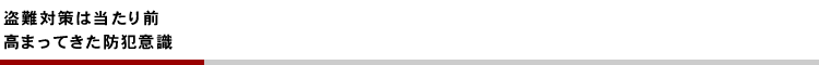盗難対策は当たり前。高まってきた防犯意識